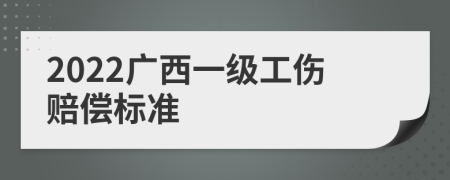 2022广西一级工伤赔偿标准