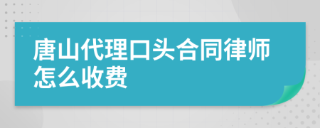 唐山代理口头合同律师怎么收费