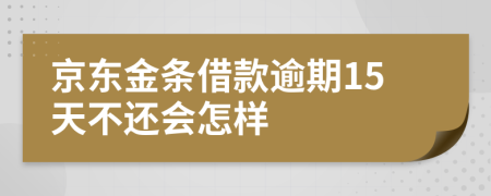 京东金条借款逾期15天不还会怎样