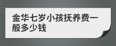 金华七岁小孩抚养费一般多少钱