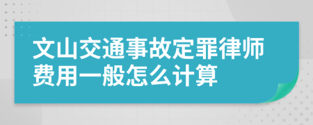 文山交通事故定罪律师费用一般怎么计算