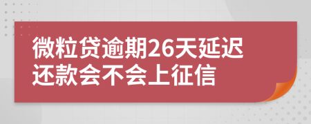 微粒贷逾期26天延迟还款会不会上征信