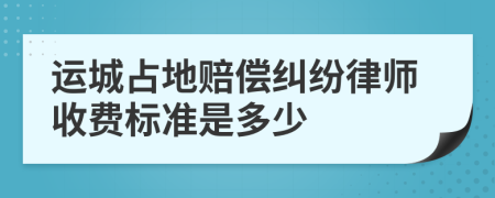 运城占地赔偿纠纷律师收费标准是多少