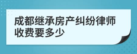 成都继承房产纠纷律师收费要多少