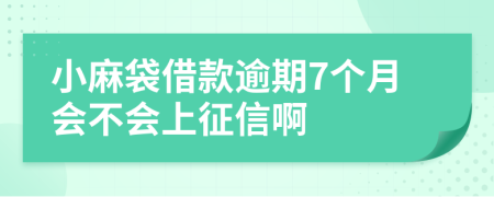 小麻袋借款逾期7个月会不会上征信啊