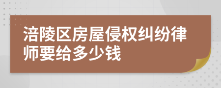 涪陵区房屋侵权纠纷律师要给多少钱