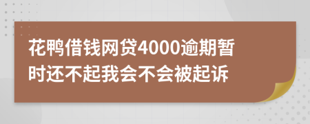 花鸭借钱网贷4000逾期暂时还不起我会不会被起诉