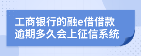 工商银行的融e借借款逾期多久会上征信系统