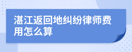 湛江返回地纠纷律师费用怎么算