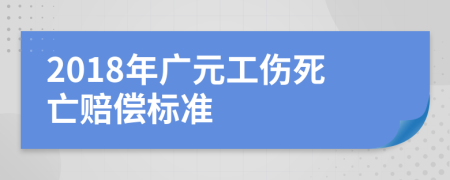 2018年广元工伤死亡赔偿标准