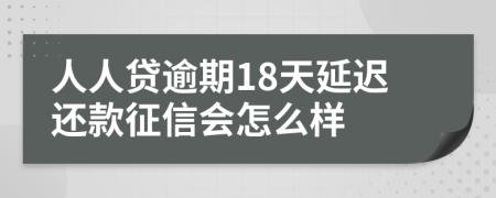 人人贷逾期18天延迟还款征信会怎么样