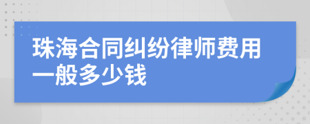 珠海合同纠纷律师费用一般多少钱