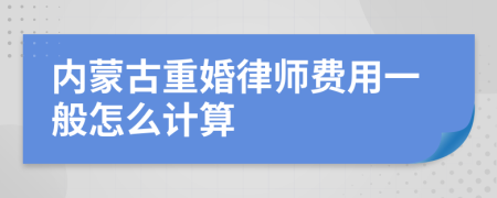 内蒙古重婚律师费用一般怎么计算