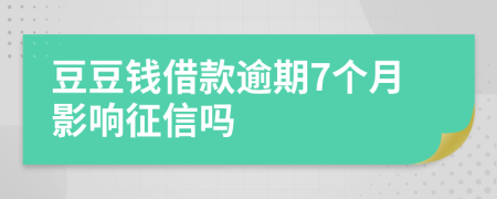 豆豆钱借款逾期7个月影响征信吗