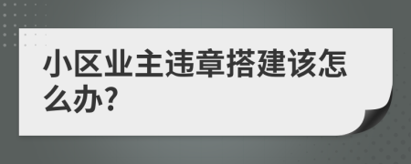 小区业主违章搭建该怎么办?