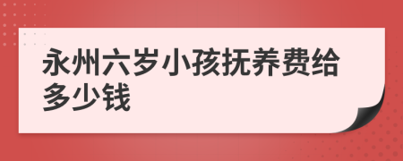 永州六岁小孩抚养费给多少钱