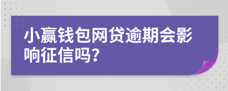 小赢钱包网贷逾期会影响征信吗？