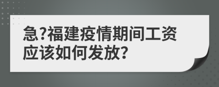 急?福建疫情期间工资应该如何发放？