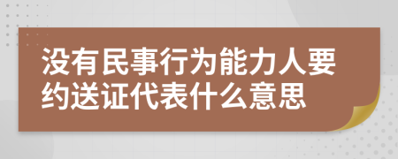 没有民事行为能力人要约送证代表什么意思