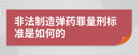 非法制造弹药罪量刑标准是如何的