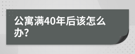 公寓满40年后该怎么办？