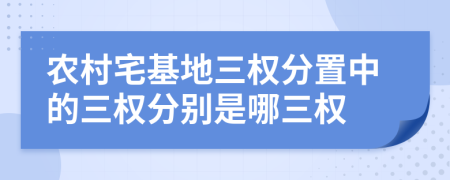 农村宅基地三权分置中的三权分别是哪三权