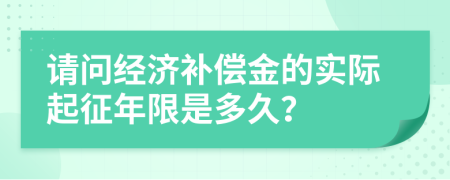 请问经济补偿金的实际起征年限是多久？