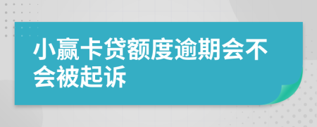 小赢卡贷额度逾期会不会被起诉