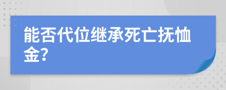 能否代位继承死亡抚恤金？