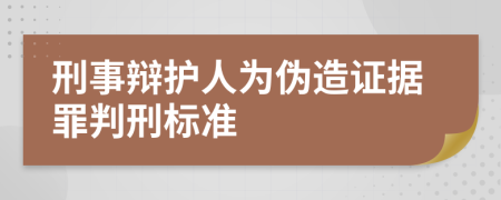 刑事辩护人为伪造证据罪判刑标准