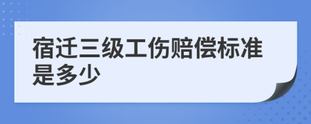 宿迁三级工伤赔偿标准是多少