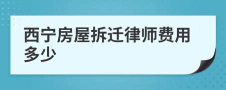 西宁房屋拆迁律师费用多少