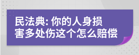 民法典: 你的人身损害多处伤这个怎么赔偿