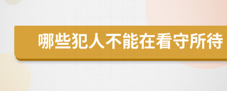 哪些犯人不能在看守所待