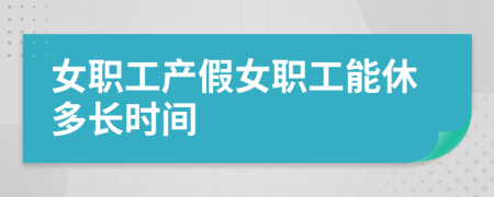 女职工产假女职工能休多长时间