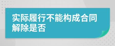 实际履行不能构成合同解除是否