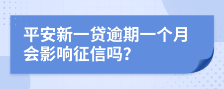 平安新一贷逾期一个月会影响征信吗？