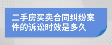 二手房买卖合同纠纷案件的诉讼时效是多久