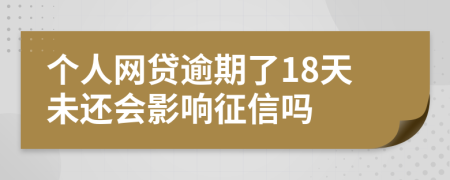 个人网贷逾期了18天未还会影响征信吗