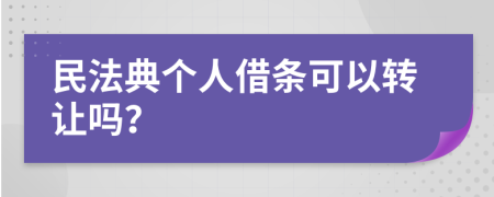 民法典个人借条可以转让吗？