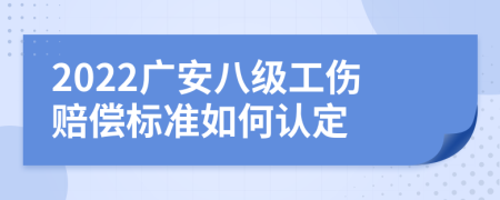 2022广安八级工伤赔偿标准如何认定