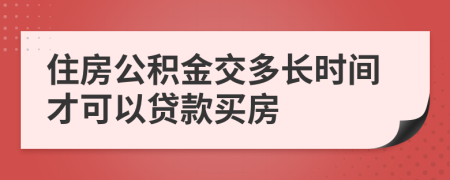 住房公积金交多长时间才可以贷款买房