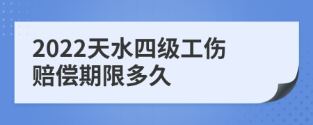 2022天水四级工伤赔偿期限多久