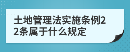 土地管理法实施条例22条属于什么规定