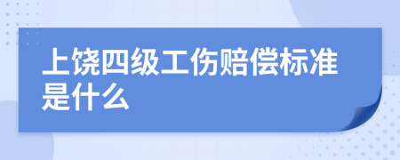 上饶四级工伤赔偿标准是什么