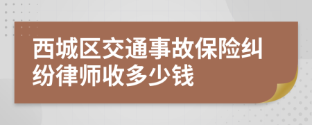 西城区交通事故保险纠纷律师收多少钱