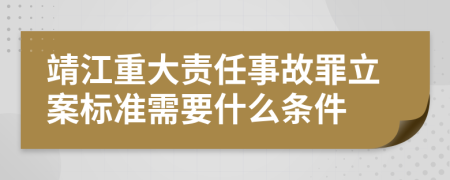 靖江重大责任事故罪立案标准需要什么条件