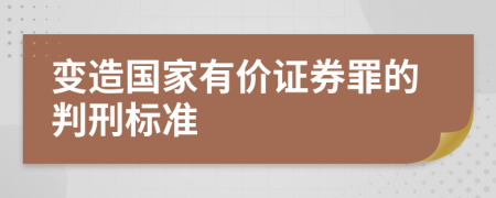 变造国家有价证券罪的判刑标准