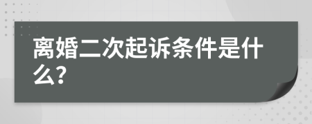 离婚二次起诉条件是什么？