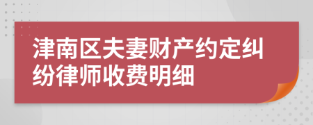 津南区夫妻财产约定纠纷律师收费明细